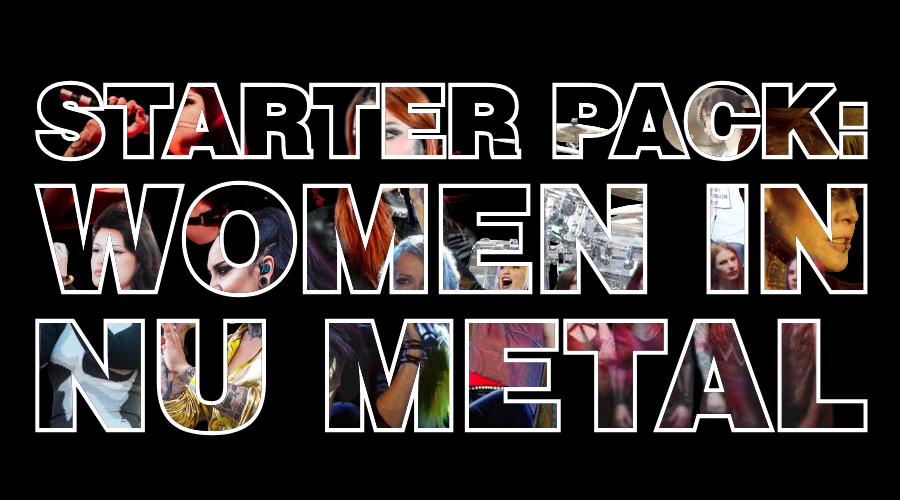 STARTER PACK: Women In Nu Metal